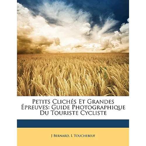Petits Clichés Et Grandes Épreuves: Guide Photographique Du Touriste Cycliste
