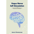 Vagus Nerve Self Stimulation: The Beginners Guide to Manage Anxiety, Stress, Depression and Live a Healthy Life