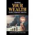 Building Your Wealth Inside Corporate America: Financial Strategies for Today's Executive