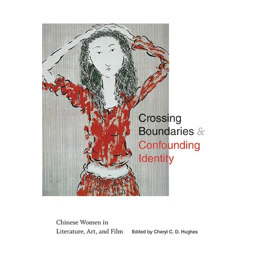 Crossing Boundaries and Confounding Identity: Chinese Women in Literature, Art, and Film