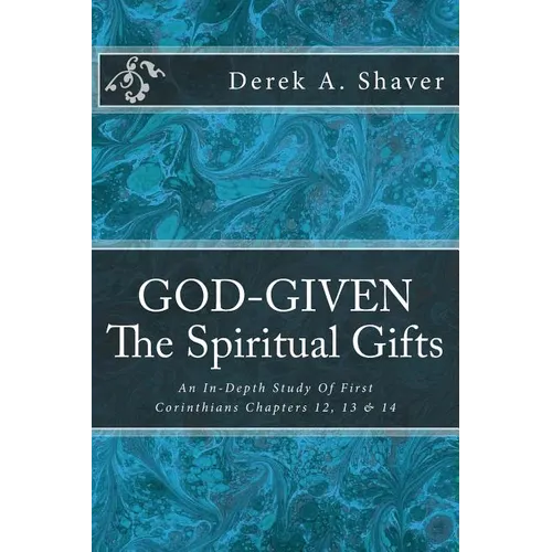God-Given: The Spiritual Gifts: An In-Depth Study Of First Corinthians Chapters 12, 13 & 14
