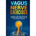 Vagus Nerve Exercises: Relieve Anxiety, Support Trauma Recovery, Calm Inflammation, Improve Digestion and Sleep, and Reset Your Nervous System Natural