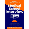 BeMo's Ultimate Guide to Medical School Interview: How to Ace Your Med School Interview without Memorizing any Sample Questions