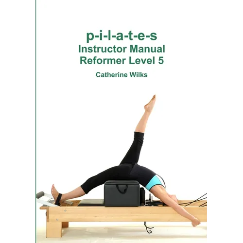 p-i-l-a-t-e-s Instructor Manual Reformer Level 5