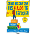 Cómo Hacer Que Tus Hijos Te Escuchen: Guía de Supervivencia Para Padres Con Hijos de 2 a 7 Años