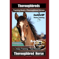 Thoroughbreds Training Book for Thoroughbred Horses By Saddle UP Horse Training, Are You Ready to Saddle Up? Easy Training * Fast Results, Thoroughbre