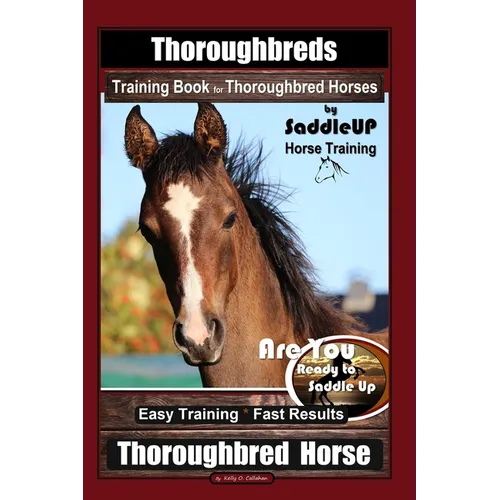Thoroughbreds Training Book for Thoroughbred Horses By Saddle UP Horse Training, Are You Ready to Saddle Up? Easy Training * Fast Results, Thoroughbre