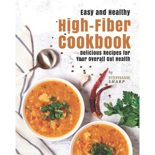 Easy and Healthy High-Fiber Cookbook: Delicious Recipes for Your Overall Gut Health