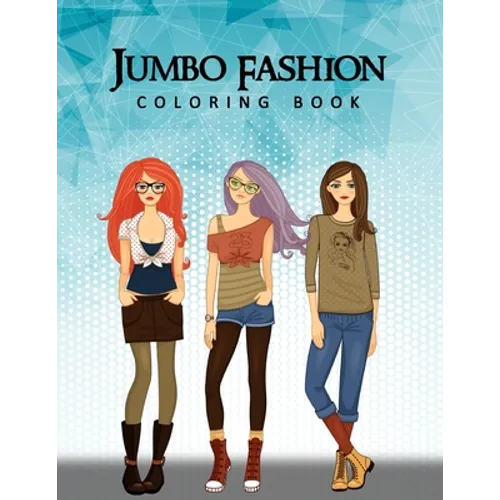 Jumbo Fashion Coloring Book: A Coloring Book For Girls with 90+ Fun, Cute & Fresh Fashion Styles