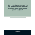 The Special Commission Act, 1888 Report of the proceedings before the commissioners appointed by the Act (Volume IV)