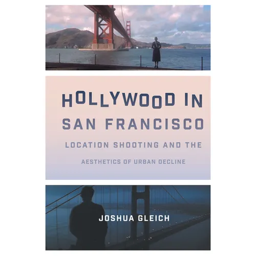 Hollywood in San Francisco: Location Shooting and the Aesthetics of Urban Decline