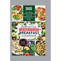 Quick and Easy Mediterranean Breakfast Cookbook: 3600 Days of Eating Healthy and Delicious Whole-Food Breakfast Recipes for Busy People on a Budget (A