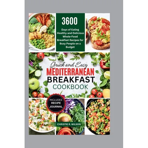 Quick and Easy Mediterranean Breakfast Cookbook: 3600 Days of Eating Healthy and Delicious Whole-Food Breakfast Recipes for Busy People on a Budget (A