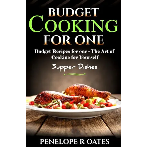 Budget Cooking for One - Supper Dishes: Budget Recipes for One - The Art of Cooking for Yourself