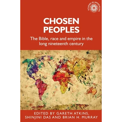 Chosen Peoples: The Bible, Race and Empire in the Long Nineteenth Century