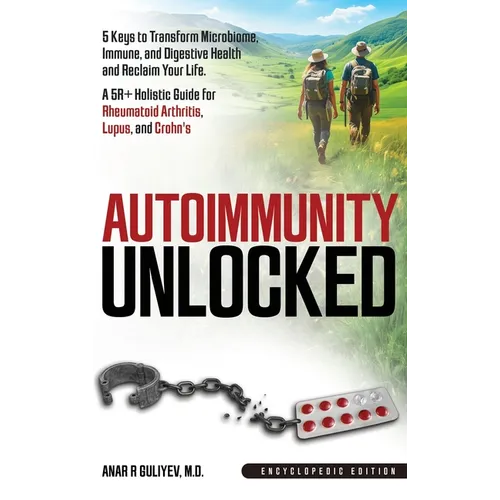 Autoimmunity Unlocked: 5 Keys to Transform Microbiome, Immune, and Digestive Health and Reclaim Your Life. A 5R+ Holistic Guide for Rheumatoid Arthrit