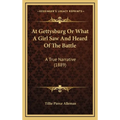 At Gettysburg Or What A Girl Saw And Heard Of The Battle: A True Narrative (1889)