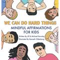 We Can Do Hard Things: Mindful Affirmations For Kids (Positive Affirmations for Self-Love and Self-Esteem, Children's Picture Book, For Children Ages