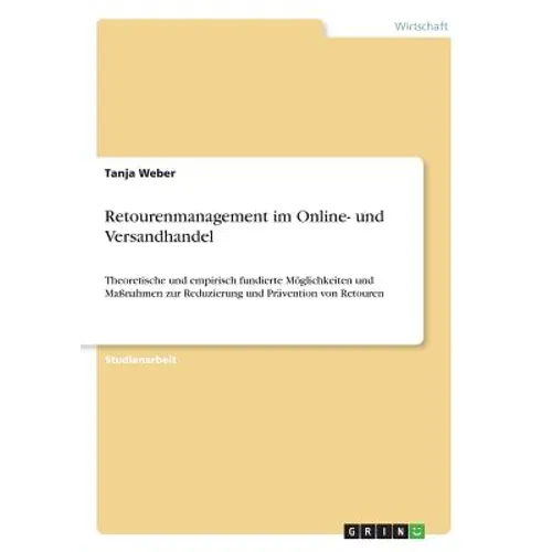 Retourenmanagement im Online- und Versandhandel: Theoretische und empirisch fundierte Möglichkeiten und Maßnahmen zur Reduzierung und Prävention von R
