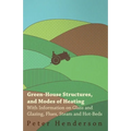 Green-House Structures, and Modes of Heating - With Information on Glass and Glazing, Flues, Steam and Hot-Beds