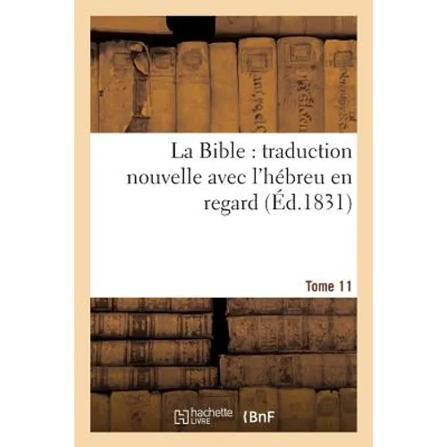 La Bible: Traduction Nouvelle Avec l'Hébreu En Regard, Accompagné Des Points-Voyelles.Tome 11