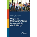 A Study Guide for Miguel De Unamuno's "Saint Emmanuel the Good, Martyr"
