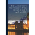 The Sacred Tenth, Or, Studies In Tithe-giving, Ancient And Modern; Volume 2
