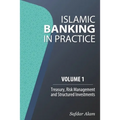 Islamic Banking in Practice, Volume 1: Money Markets, Risk Management and Structured Investments