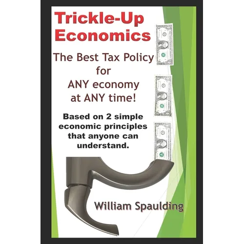 Trickle-Up Economics: The Best Tax Policy for ANY Economy at ANY Time!