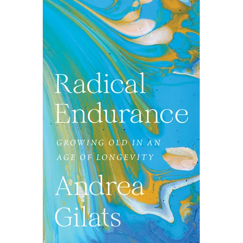 Radical Endurance: Growing Old in an Age of Longevity