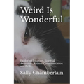 Weird Is Wonderful: Exploring Intuition, Spiritual Awareness, Animal Communication and Reiki Through the Eyes of an Intuitive Animal Empat