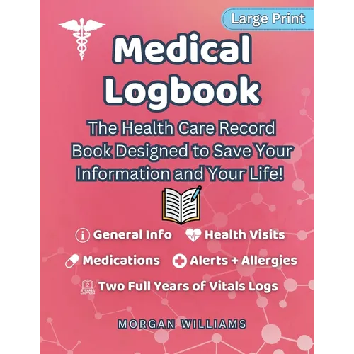 Medical Logbook: The Health Care Record Book Designed to Save Your Information and Your Life