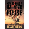 How to Build a Haunted House: Strange, Unsettling, and Unforgettable Tales