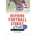 Inspiring Football Stories of Faith from Pro Athletes: Inspirational Christian Stories for Young Athletes
