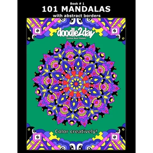 101 MANDALAS with abstract borders. Adult coloring book with many exciting doodles to explore! Book # 1: Color Creatively!