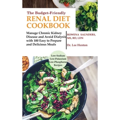 The Budget Friendly Renal Diet Cookbook: Manage Chronic Kidney Disease and Avoid Dialysis with 100 Easy to Prepare and Delicious Meals Low in Sodium,