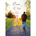 Come With Me: Jesus-Led, Spirit-Driven Lessons Shared for Your Life's Journey