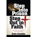 Step Into Prison, Step Out in Faith: Live a Full, Surrendered Life with the Holy Spirit