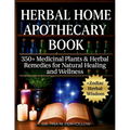 Herbal Home Apothecary Book: 350+ Medicinal Plants and Herbal Remedies for Natural Healing and Wellness - Full Color Edition