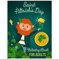 Saint Patrick's Day Coloring Book for Adults: 30 Saint Patrick's Day Coloring Pages of Irish Designs, Shamrock, Leprechauns for Adults, Teens and Olde