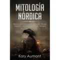 Mitología Nórdica: Relatos de Mitos Nórdicos, Dioses, Diosas, Gigantes, Rituales y Creencias Vikingas. (Spanish Edition)