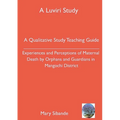 A Qualitative Study Teaching Guide: Experiences and Perceptions of Maternal Death by Orphans and Guardians in Mangochi District