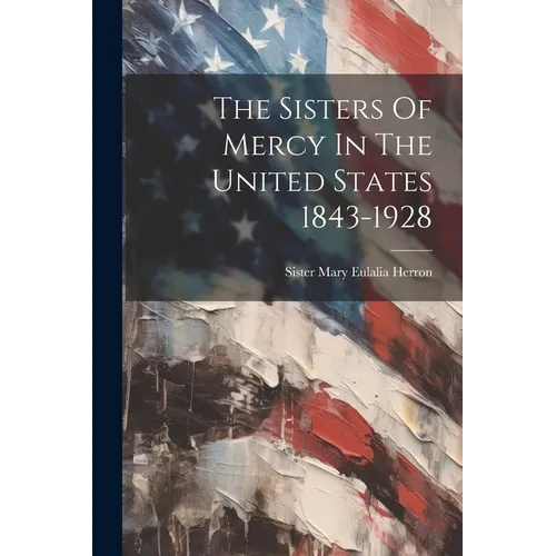 The Sisters Of Mercy In The United States 1843-1928