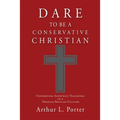 Dare to Be a Conservative Christian: Conserving Apostolic Teachings in a Hostile Secular Culture