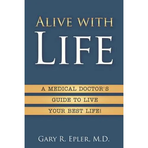 Alive with Life: A Medical Doctor's Guide to Live Your Best Life