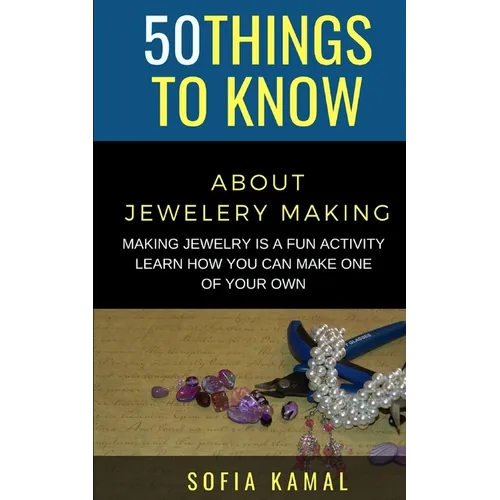 50 Things to Know About Jewelery Making: Making Jewelry is a fun activity - Learn how you can make one of your own