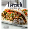 The Israeli Home Cook: Explore Israeli Culinary Delights - A Middle Eastern Cookbook with 100+ Authentic Recipes and Stunning Pictures