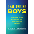 Challenging Boys: A Proven Plan for Keeping Your Cool and Helping Your Son Thrive