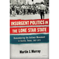 Insurgent Politics in the Lone Star State: Remembering the Antiwar Movement in Austin, Texas, 1967-1973