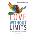 Love Without Limits: Jesus' Radical Vision for Love with No Exceptions